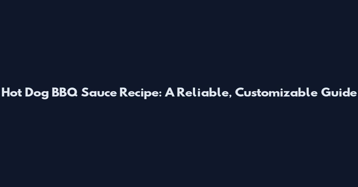 Hot Dog BBQ Sauce Recipe: A Reliable, Customizable Guide