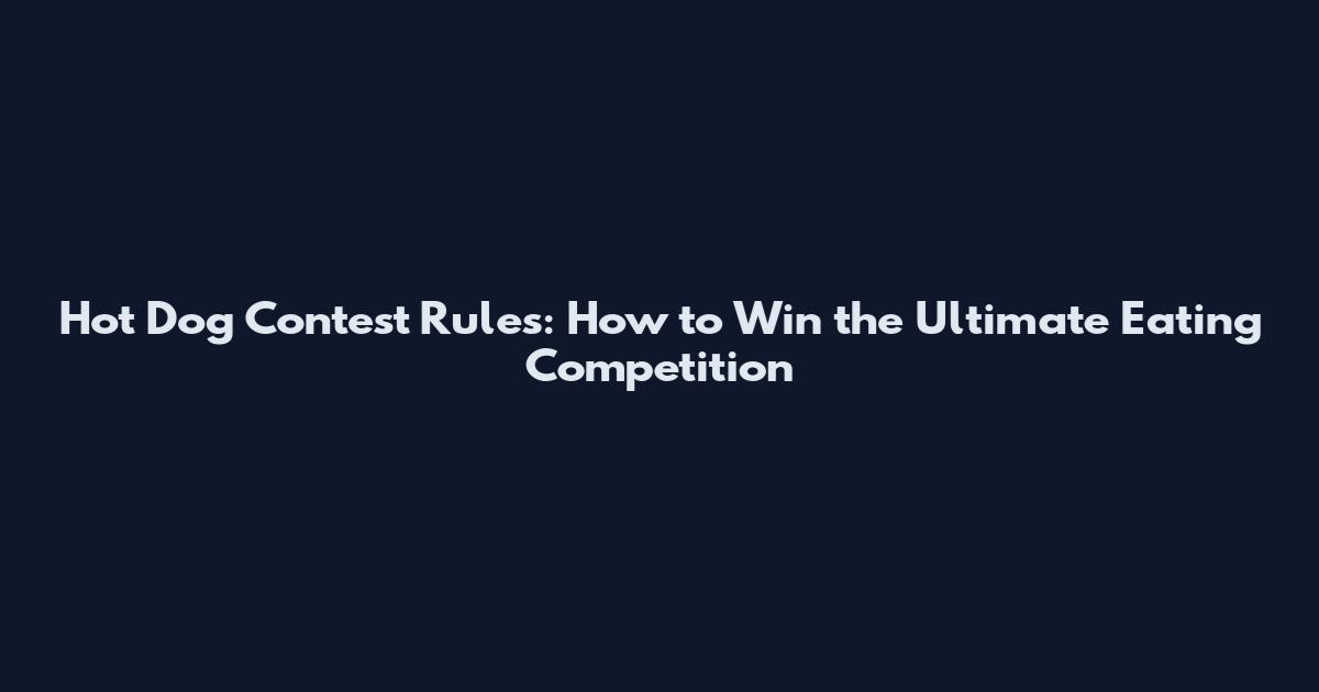 Hot Dog Contest Rules: How to Win the Ultimate Eating Competition