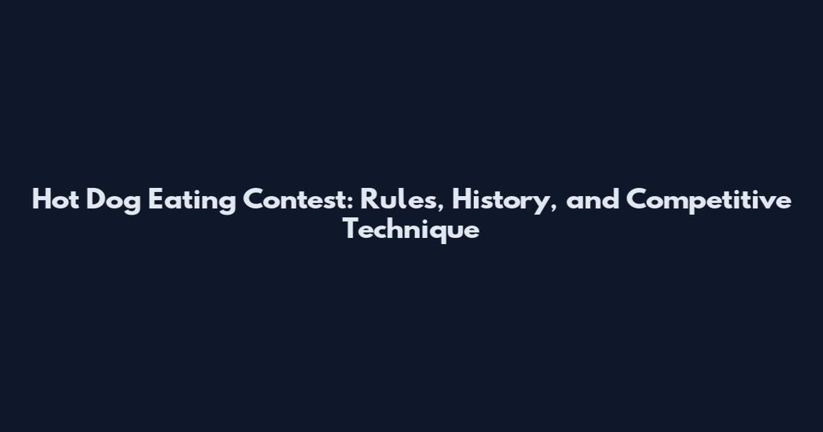 Hot Dog Eating Contest: Rules, History, and Competitive Technique