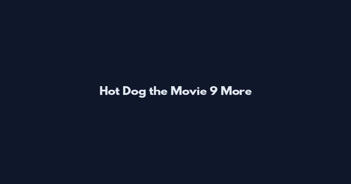 Hot Dog the Movie 9 More