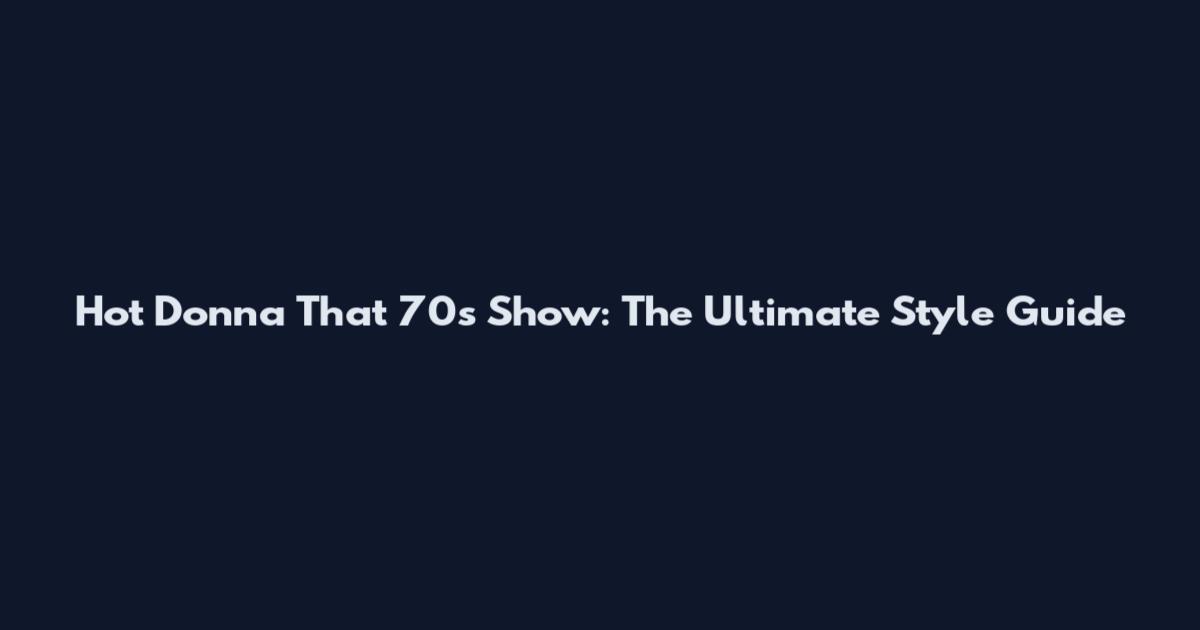 Hot Donna That '70s Show: The Ultimate Style Guide