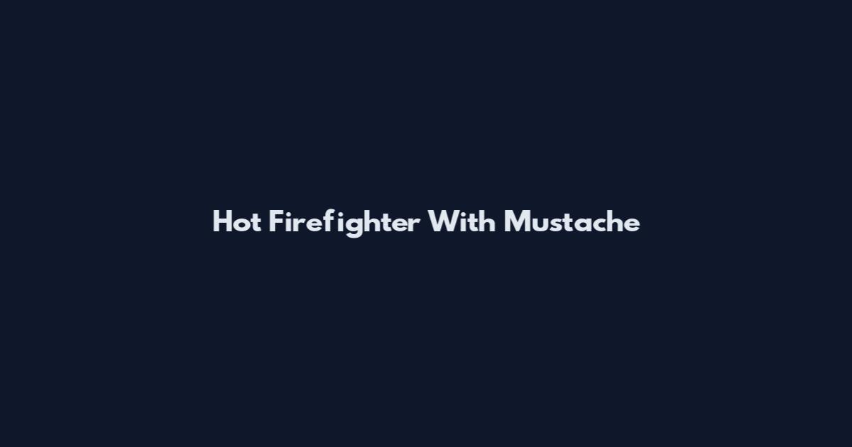 Hot Firefighter With Mustache