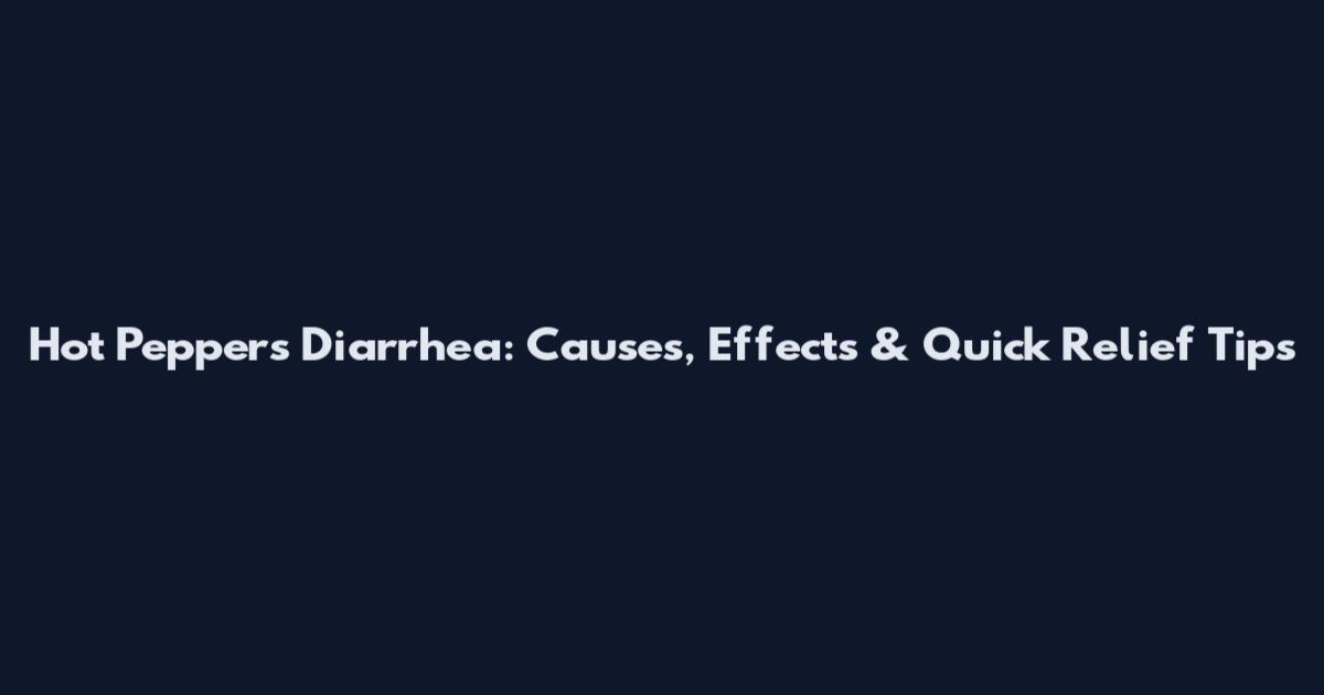 Hot Peppers Diarrhea: Causes, Effects & Quick Relief Tips