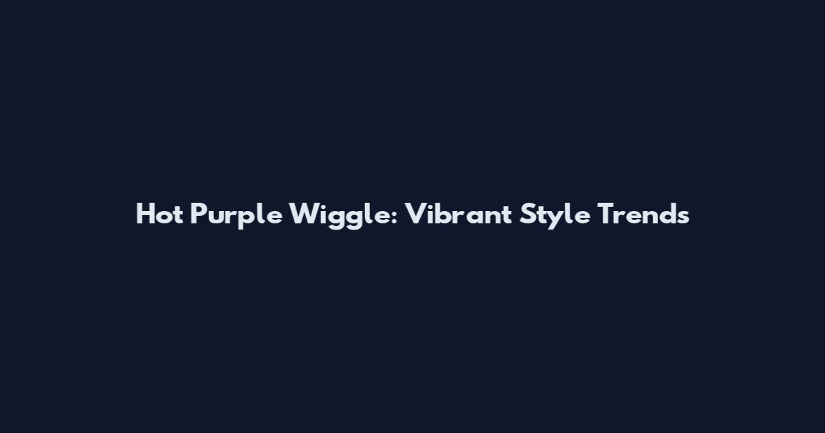 Hot Purple Wiggle: Vibrant Style Trends