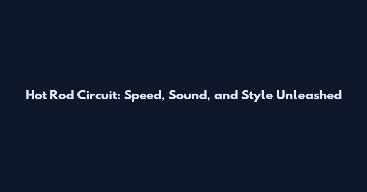 Hot Rod Circuit: Speed, Sound, and Style Unleashed