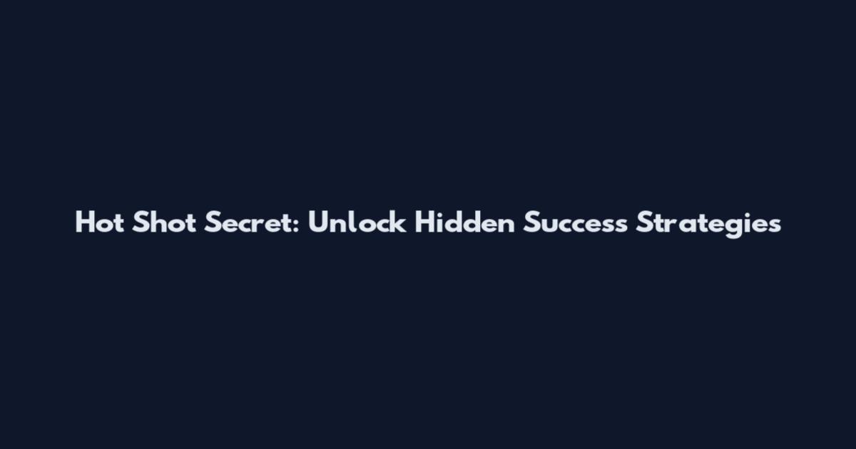 Hot Shot Secret: Unlock Hidden Success Strategies