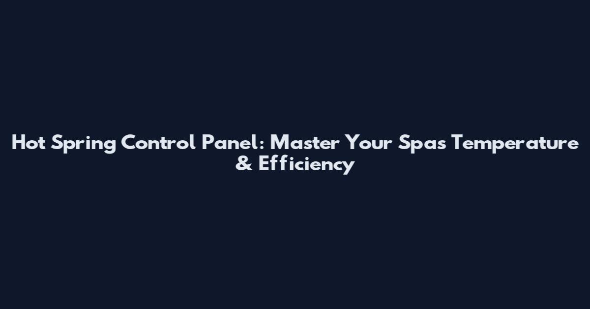 Hot Spring Control Panel: Master Your Spa's Temperature & Efficiency