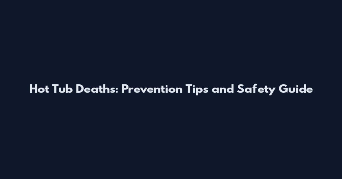 Hot Tub Deaths: Prevention Tips and Safety Guide