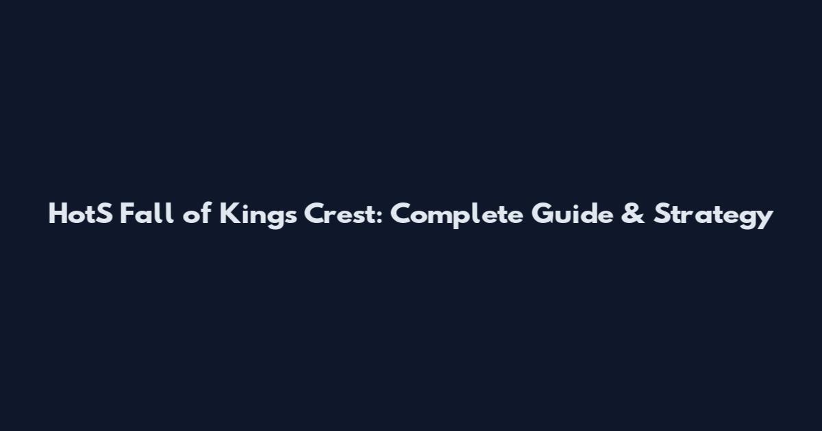 HotS Fall of Kings Crest: Complete Guide & Strategy