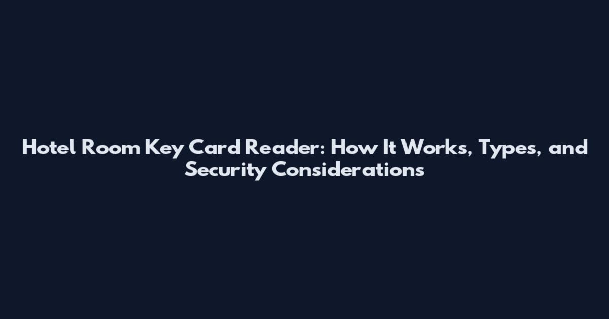 Hotel Room Key Card Reader: How It Works, Types, and Security Considerations