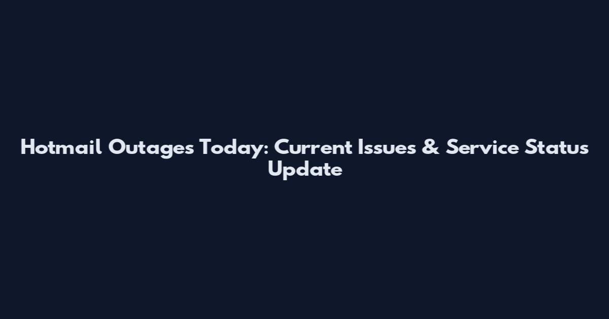 Hotmail Outages Today: Current Issues & Service Status Update