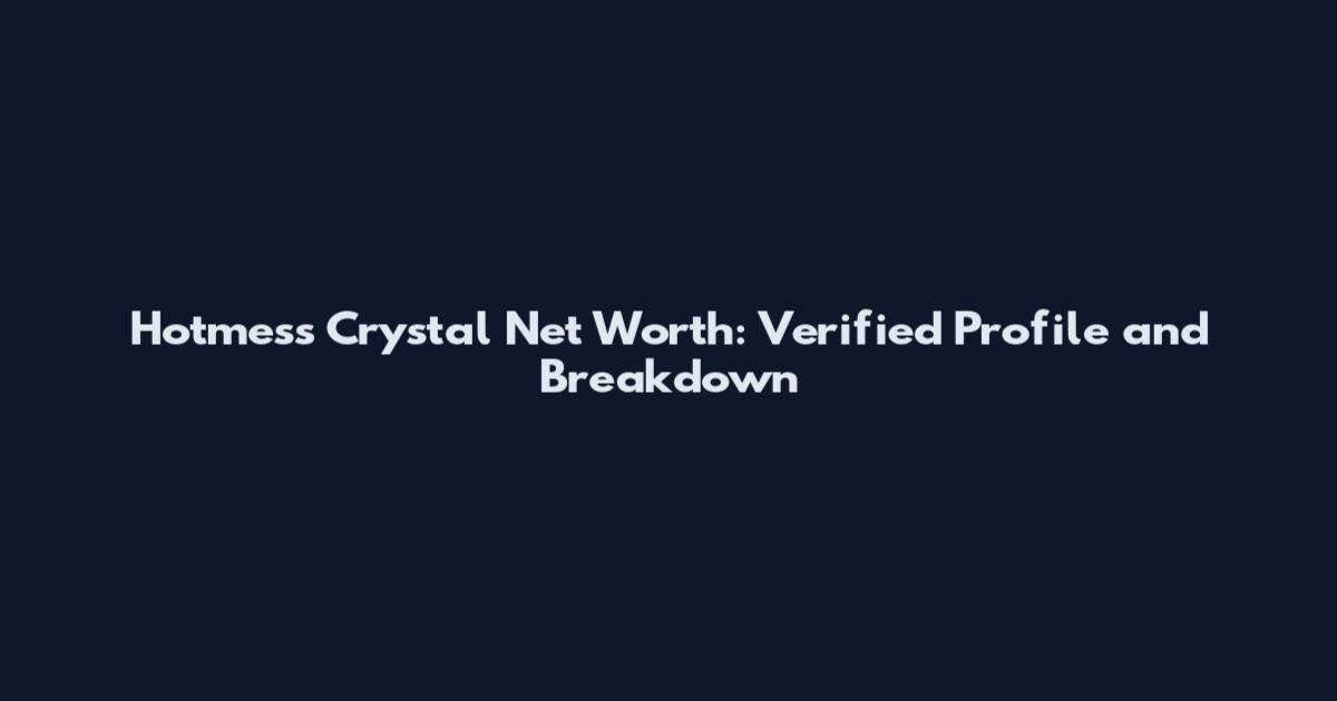 Hotmess Crystal Net Worth: Verified Profile and Breakdown