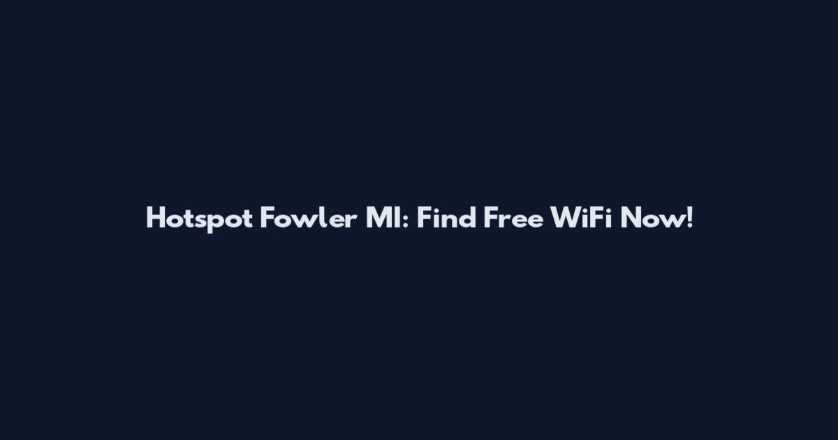 Hotspot Fowler MI: Find Free WiFi Now!