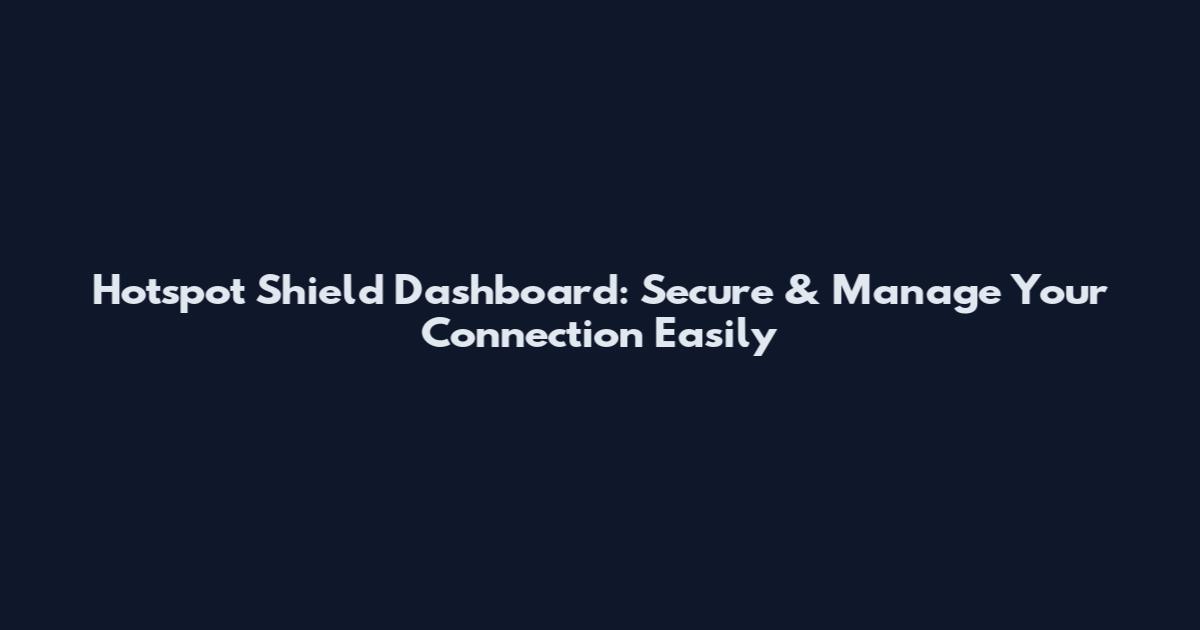 Hotspot Shield Dashboard: Secure & Manage Your Connection Easily
