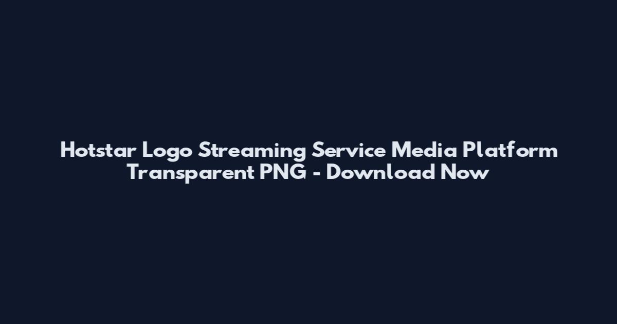 Hotstar Logo Streaming Service Media Platform Transparent PNG - Download Now