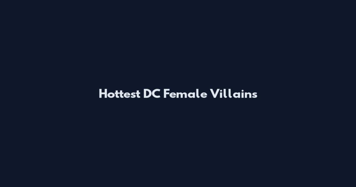 Hottest DC Female Villains