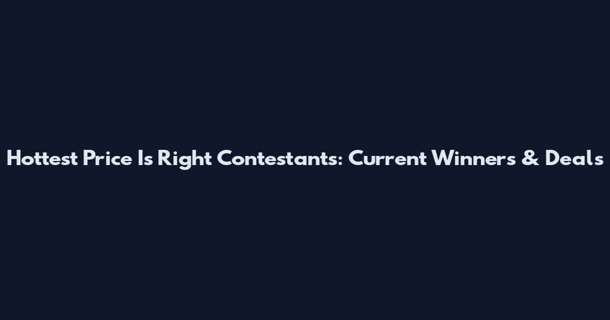 Hottest Price Is Right Contestants: Current Winners & Deals