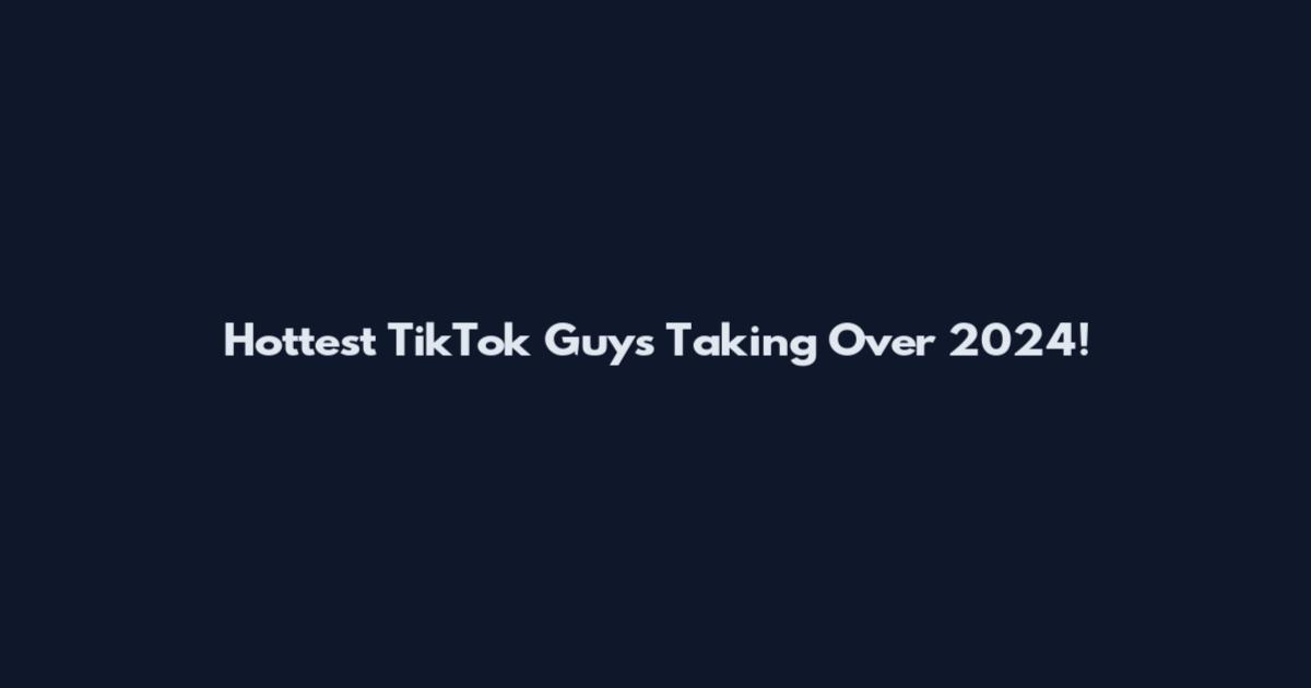 Hottest TikTok Guys Taking Over 2024!