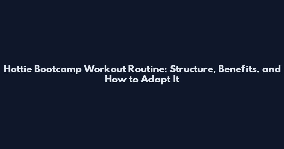 Hottie Bootcamp Workout Routine: Structure, Benefits, and How to Adapt It