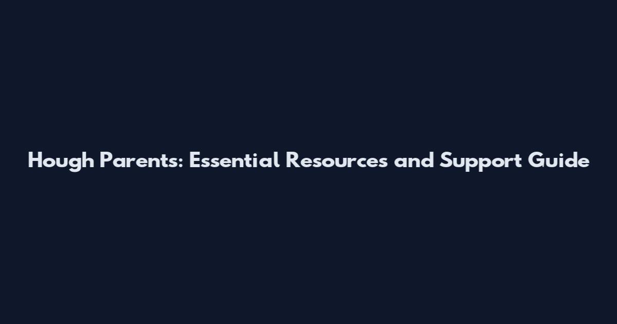 Hough Parents: Essential Resources and Support Guide
