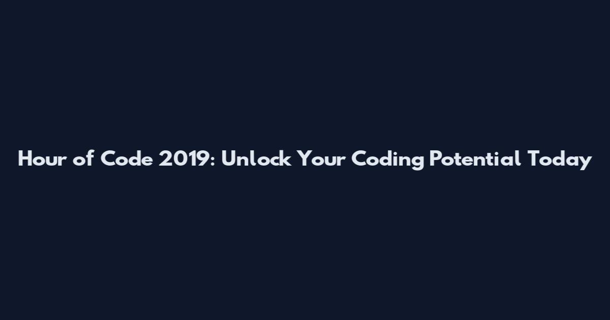 Hour of Code 2019: Unlock Your Coding Potential Today