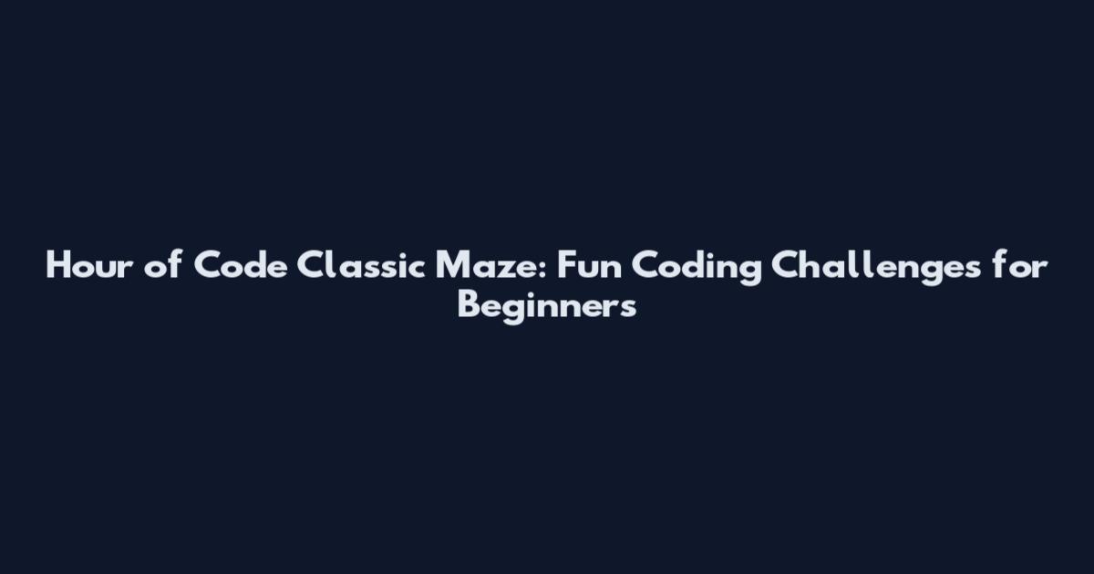Hour of Code Classic Maze: Fun Coding Challenges for Beginners
