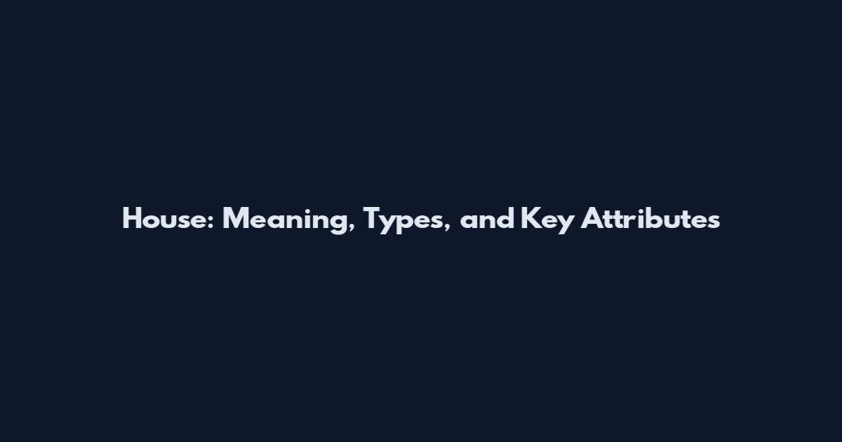 House: Meaning, Types, and Key Attributes