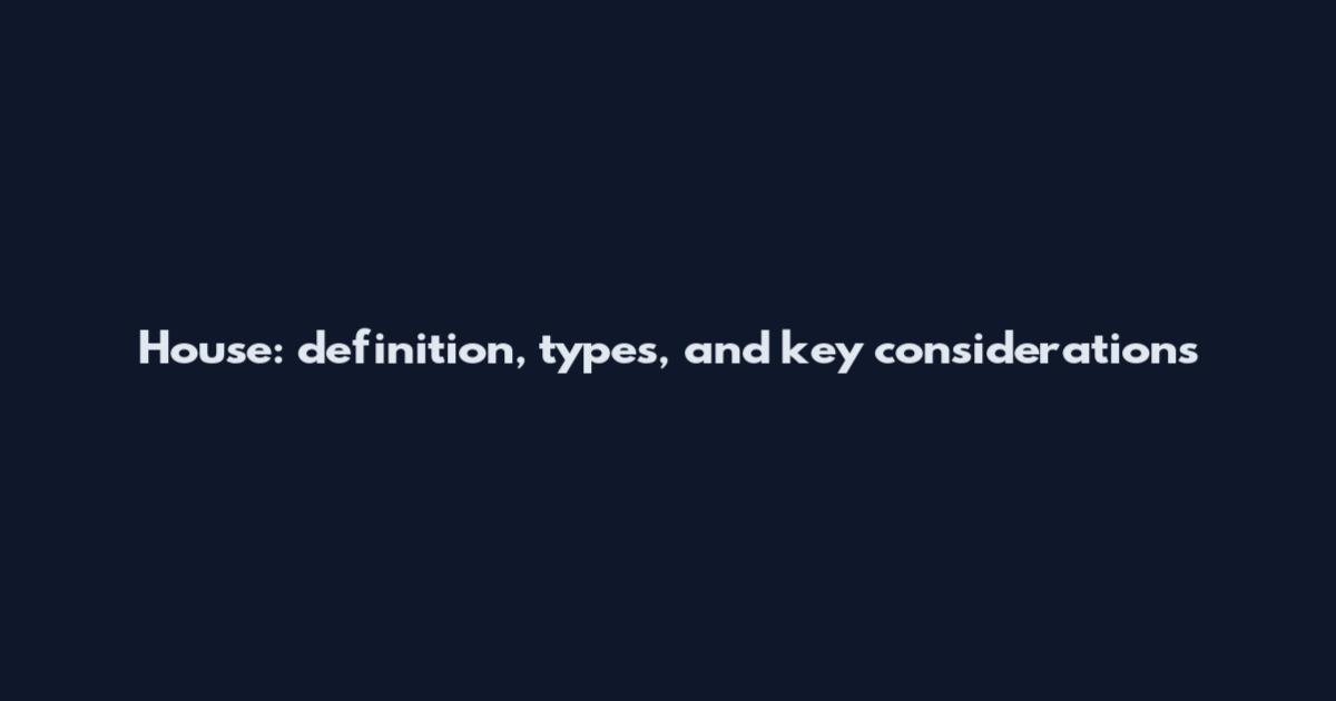 House: definition, types, and key considerations