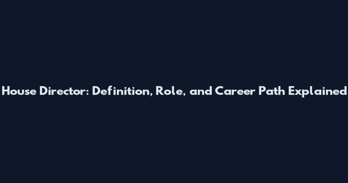 House Director: Definition, Role, and Career Path Explained