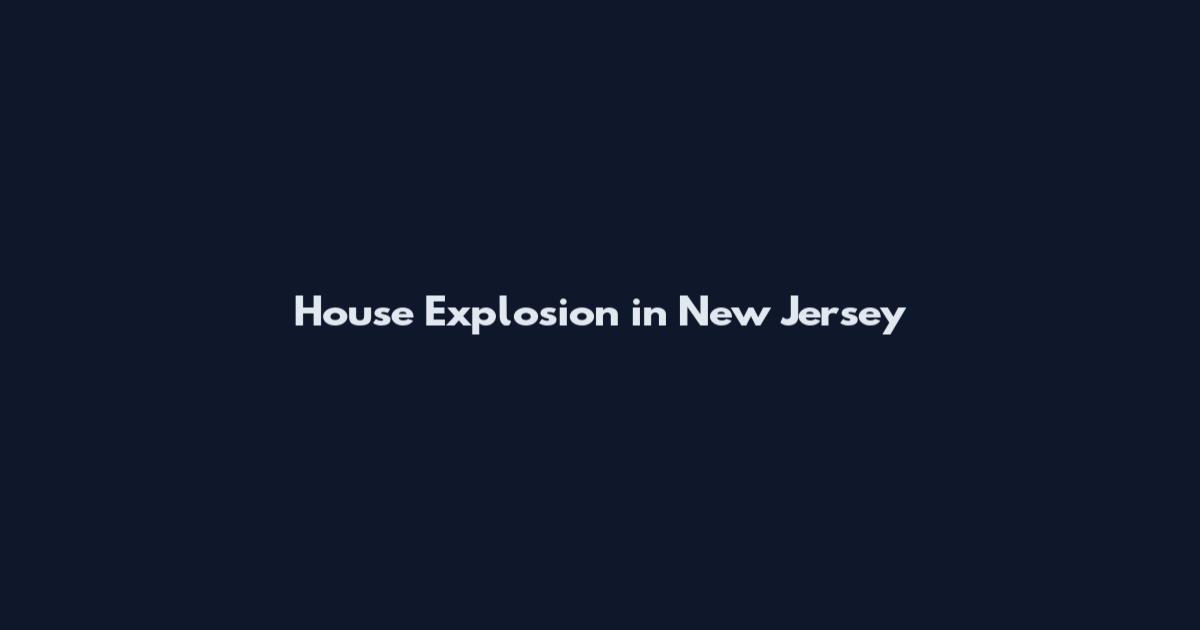 House Explosion in New Jersey