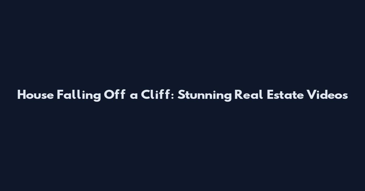 House Falling Off a Cliff: Stunning Real Estate Videos