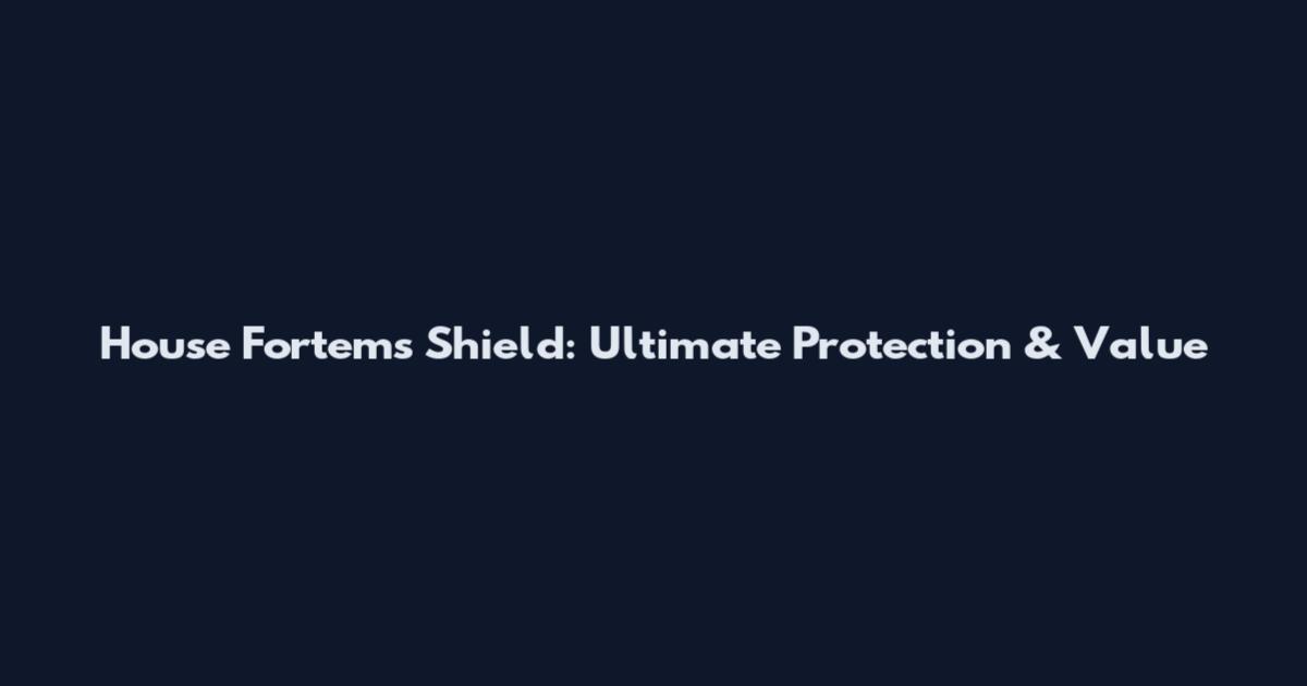 House Fortems Shield: Ultimate Protection & Value