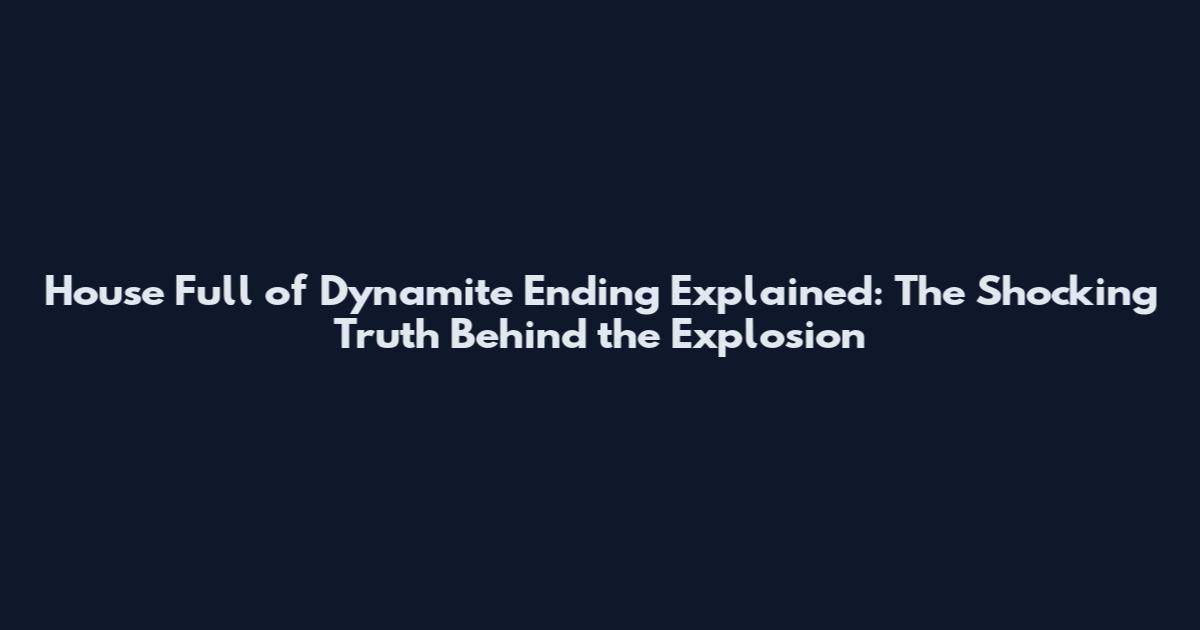 House Full of Dynamite Ending Explained: The Shocking Truth Behind the Explosion