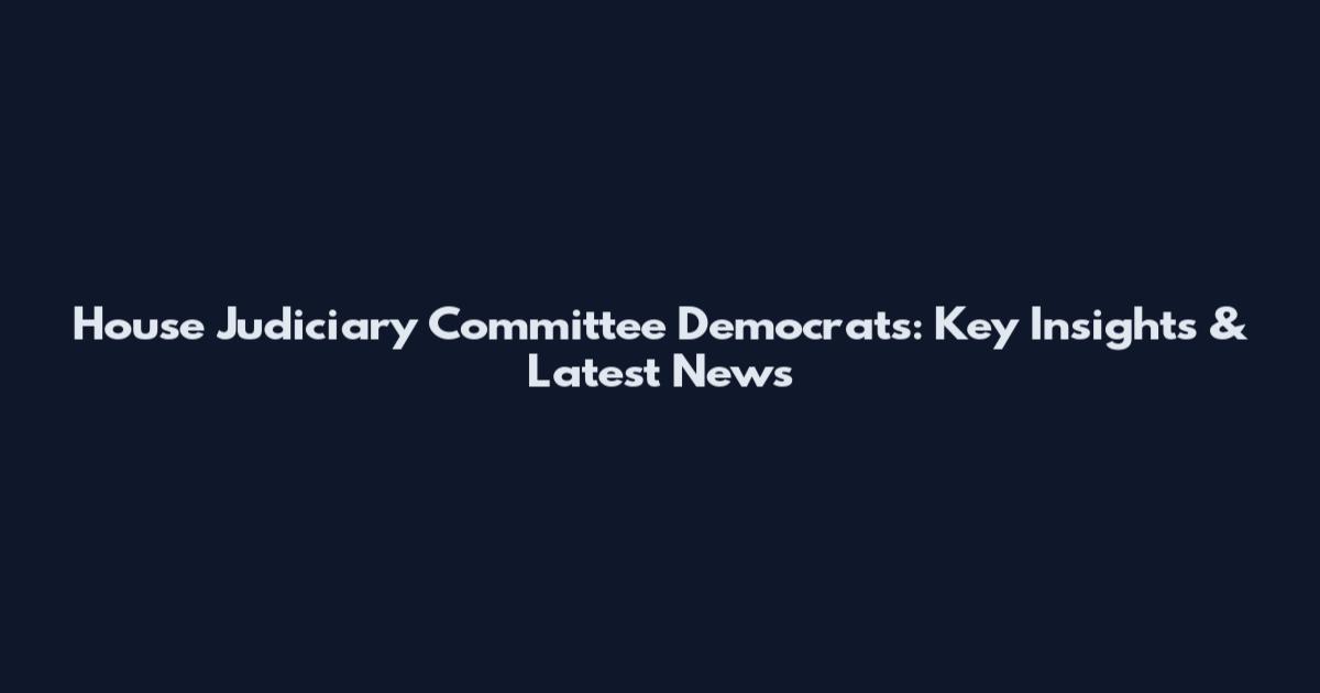 House Judiciary Committee Democrats: Key Insights & Latest News