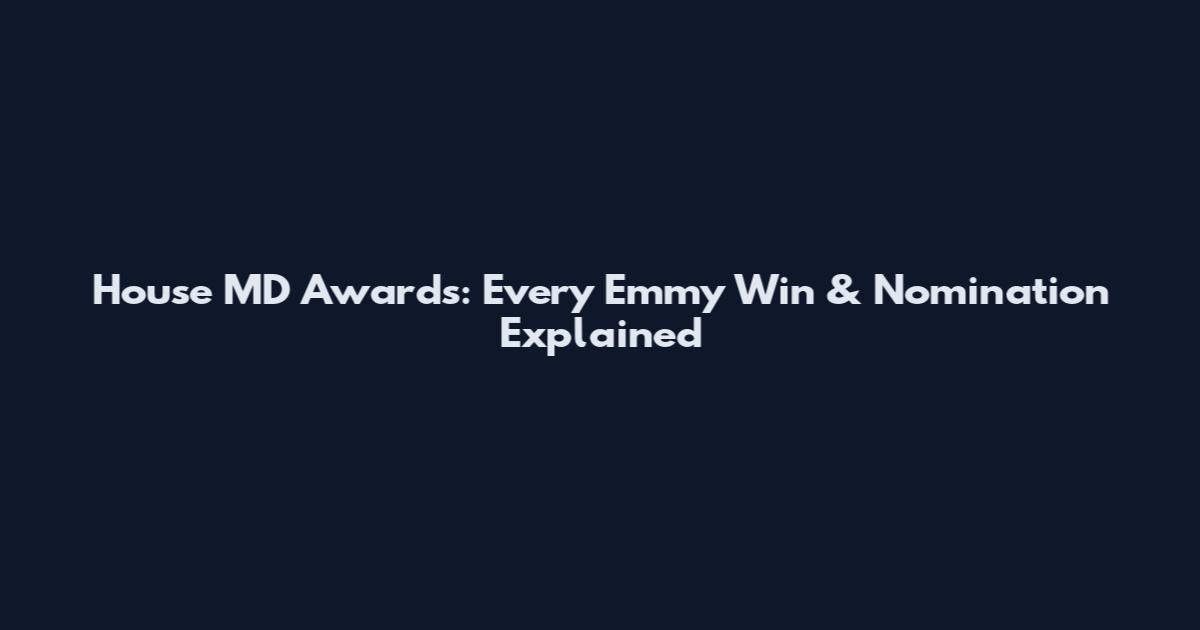House MD Awards: Every Emmy Win & Nomination Explained