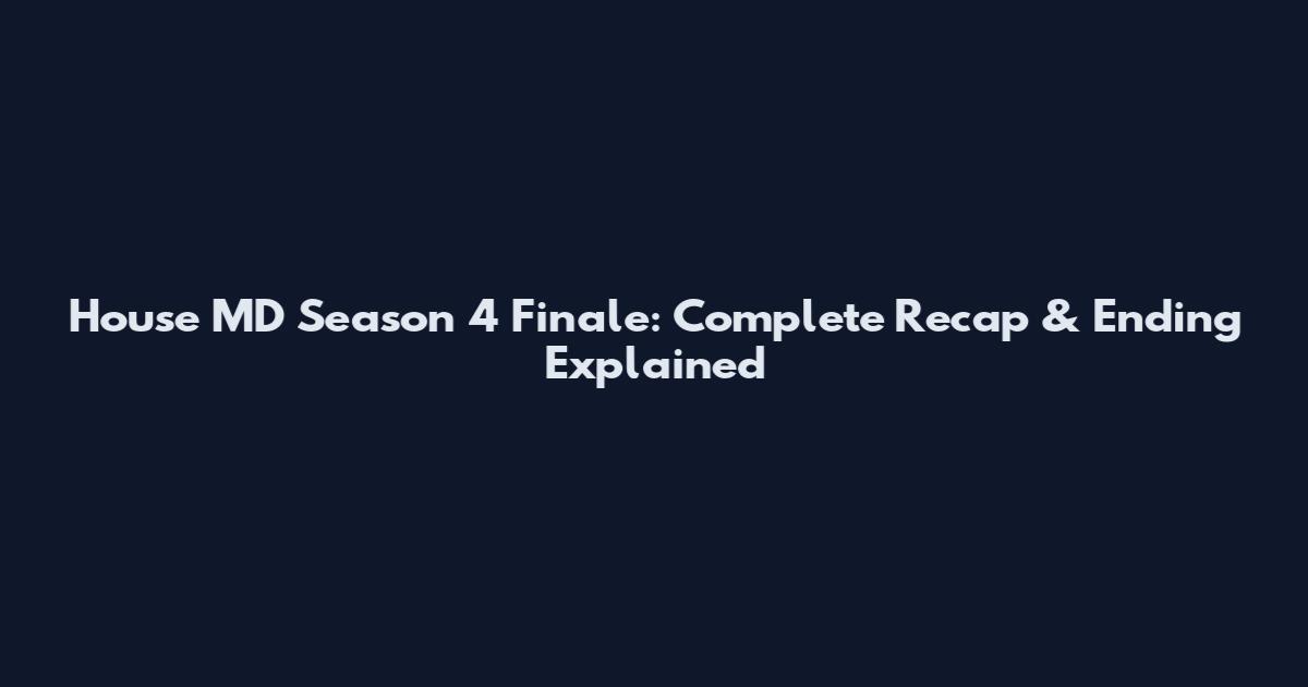 House MD Season 4 Finale: Complete Recap & Ending Explained