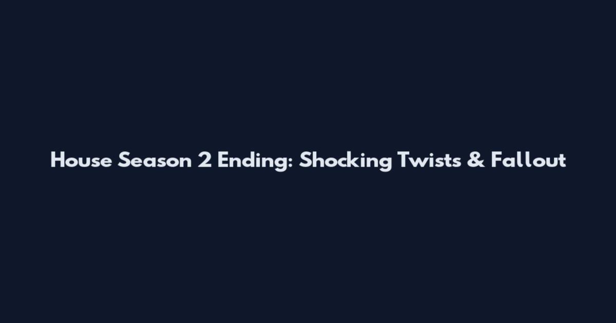 House Season 2 Ending: Shocking Twists & Fallout