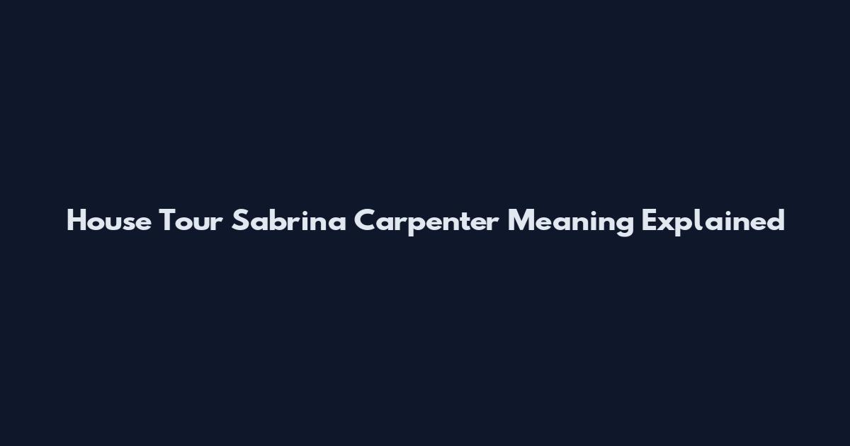House Tour Sabrina Carpenter Meaning Explained