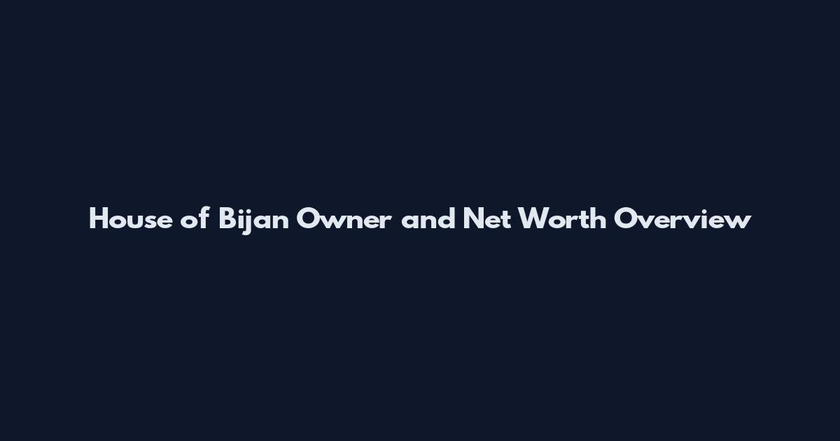 House of Bijan Owner and Net Worth Overview