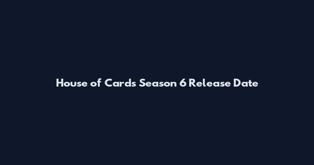 House of Cards Season 6 Release Date