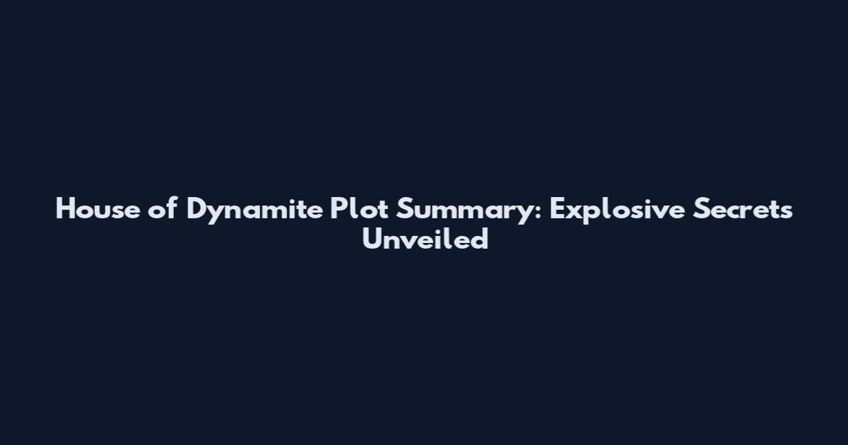 House of Dynamite Plot Summary: Explosive Secrets Unveiled