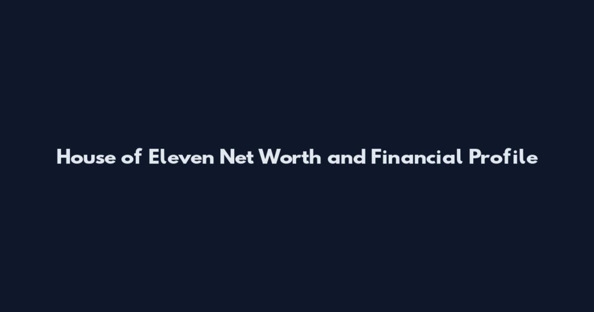 House of Eleven Net Worth and Financial Profile