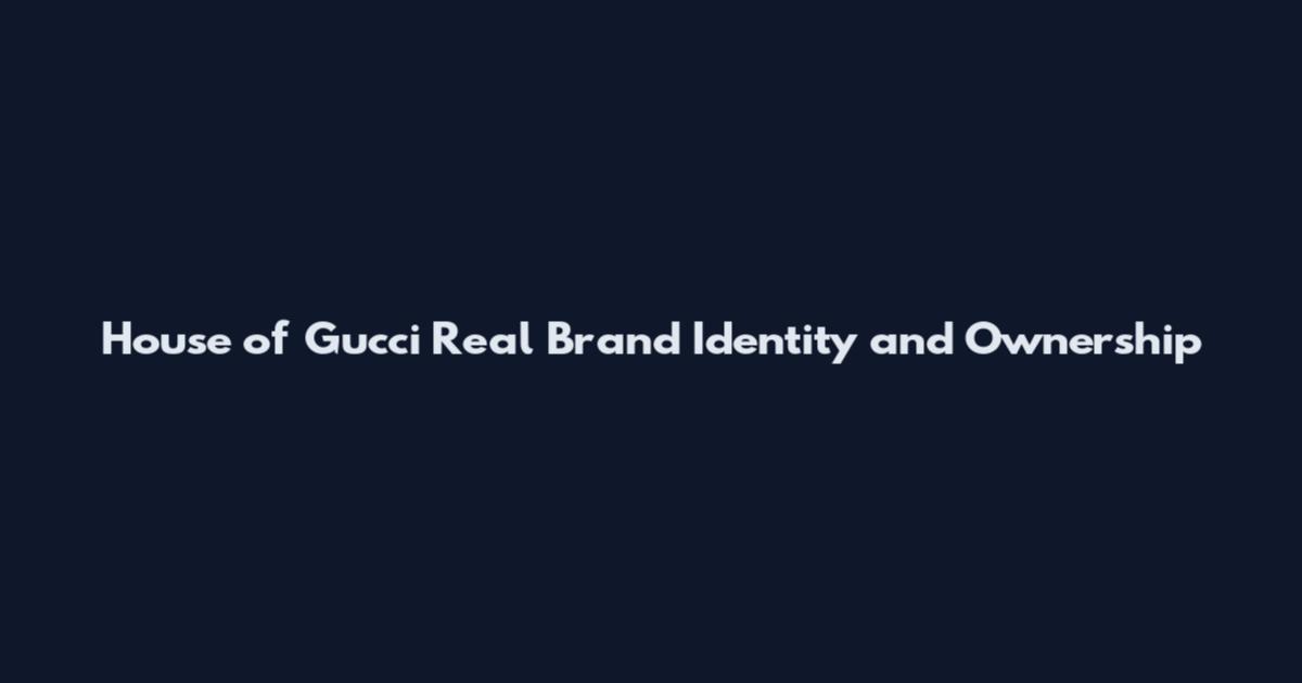 House of Gucci Real Brand Identity and Ownership