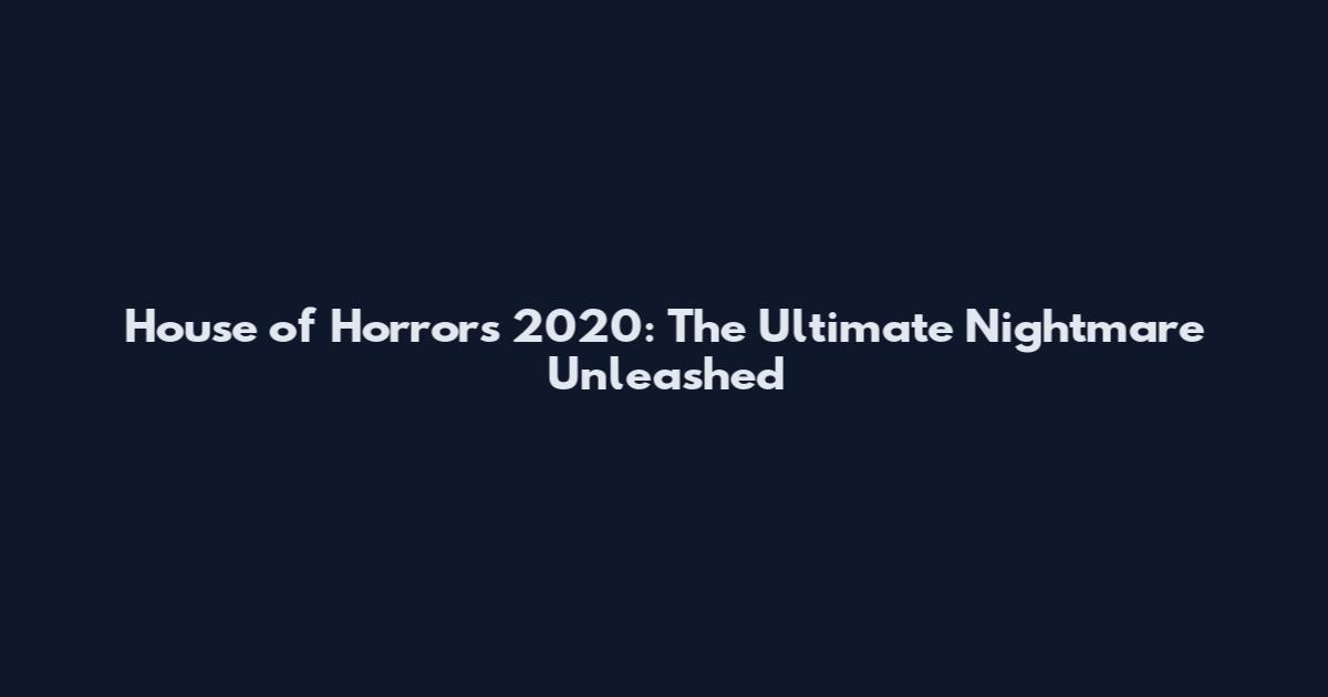 House of Horrors 2020: The Ultimate Nightmare Unleashed