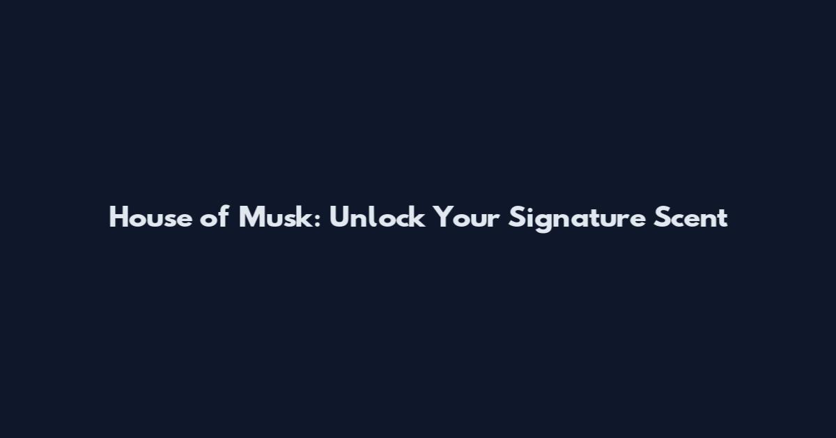 House of Musk: Unlock Your Signature Scent