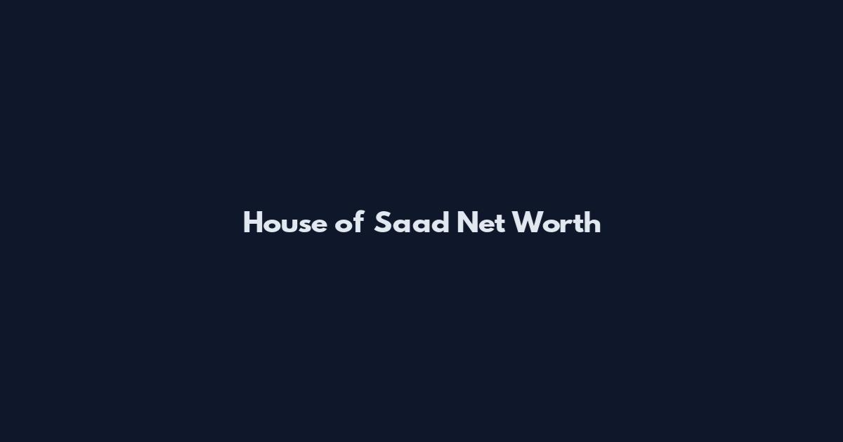 House of Saad Net Worth