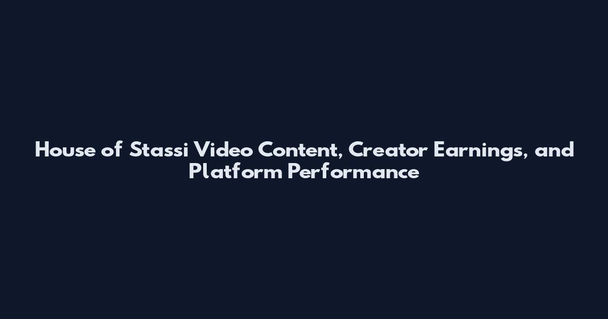 House of Stassi Video Content, Creator Earnings, and Platform Performance