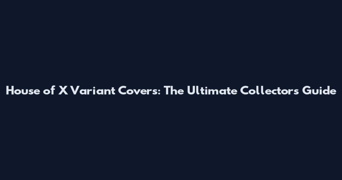 House of X Variant Covers: The Ultimate Collector's Guide