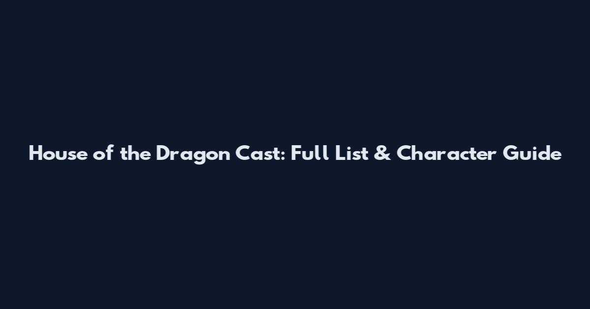 House of the Dragon Cast: Full List & Character Guide