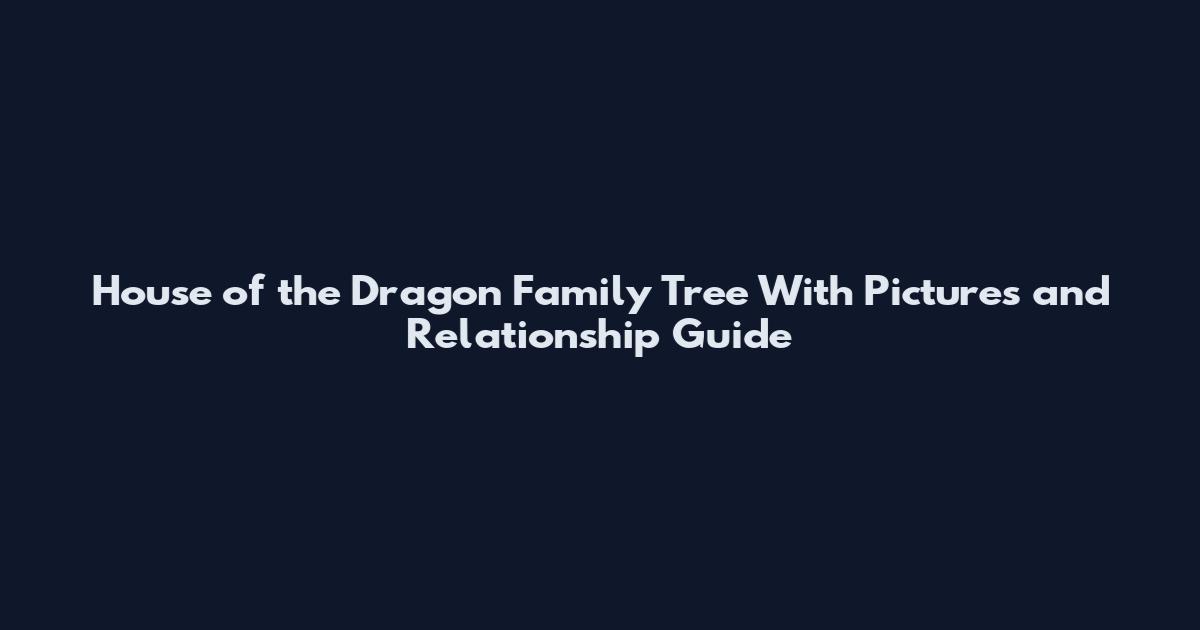 House of the Dragon Family Tree With Pictures and Relationship Guide
